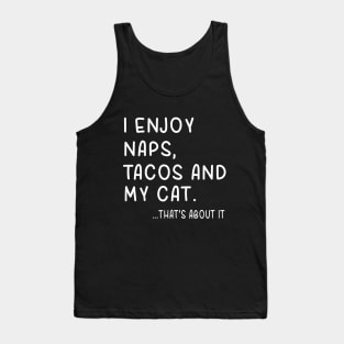 I Enjoy Naps,Tacos and My Cat Thats About It Tank Top